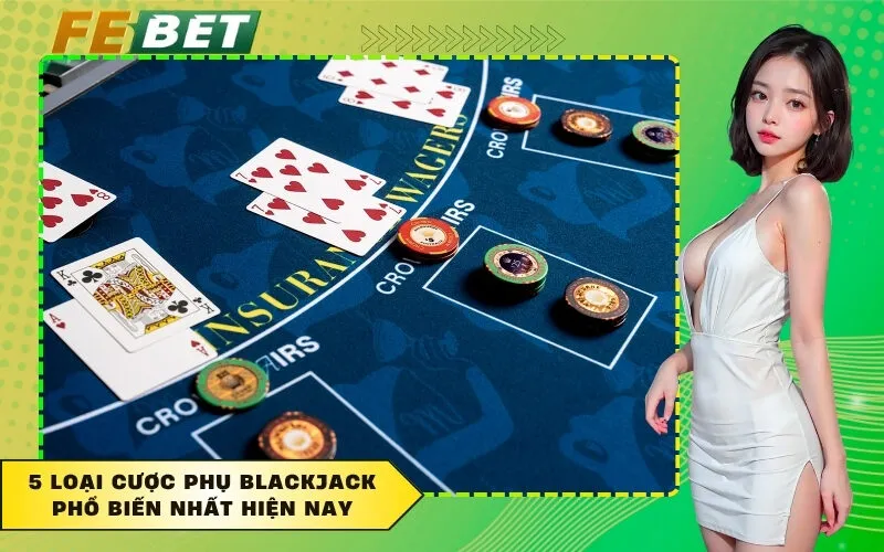 5 loại cược phụ Blackjack phổ biến nhất hiện nay