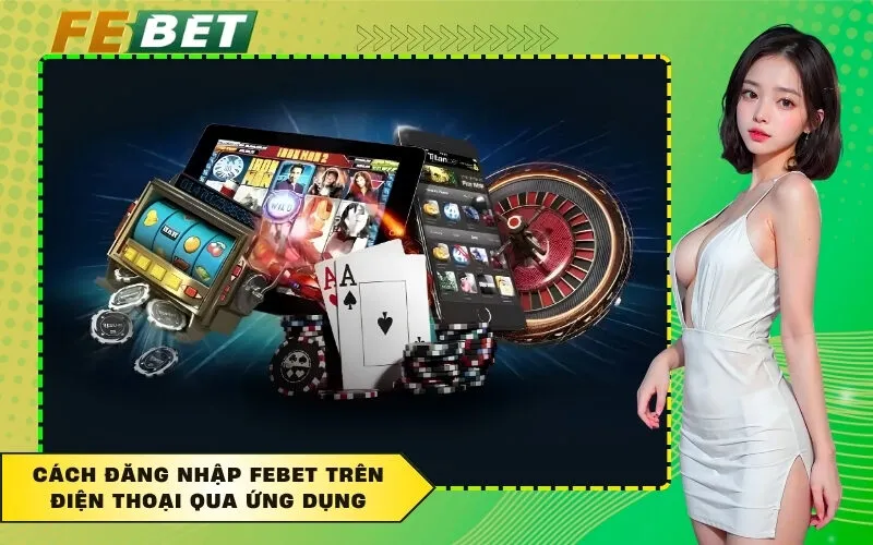 Cách đăng nhập FEBET trên điện thoại qua ứng dụng