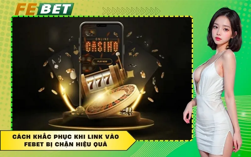 Cách khắc phục khi link vào FEBET bị chặn hiệu quả