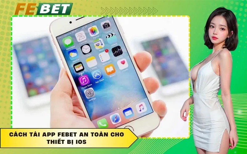 Cách tải app FEBET an toàn cho thiết bị iOS