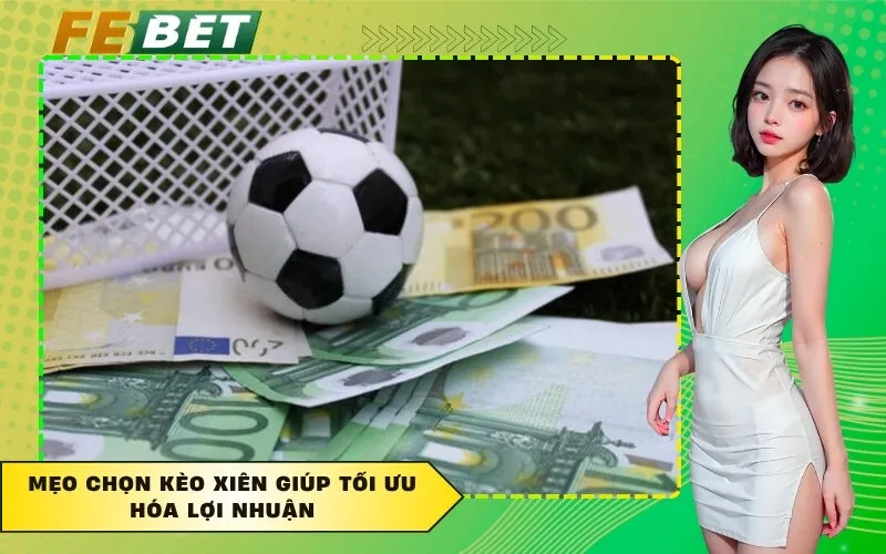 Mẹo chọn kèo xiên giúp tối ưu hóa lợi nhuận