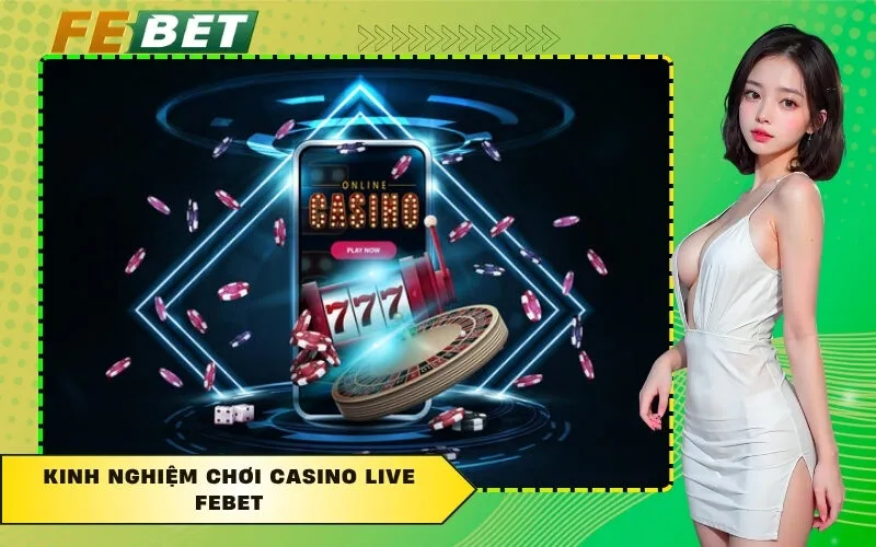 Kinh Nghiệm Chơi Casino Live FEBET