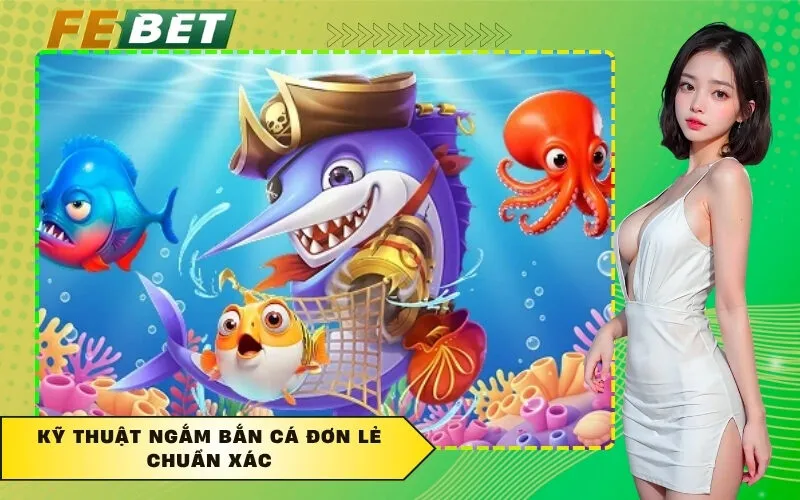 Kỹ thuật ngắm bắn cá đơn lẻ chuẩn xác