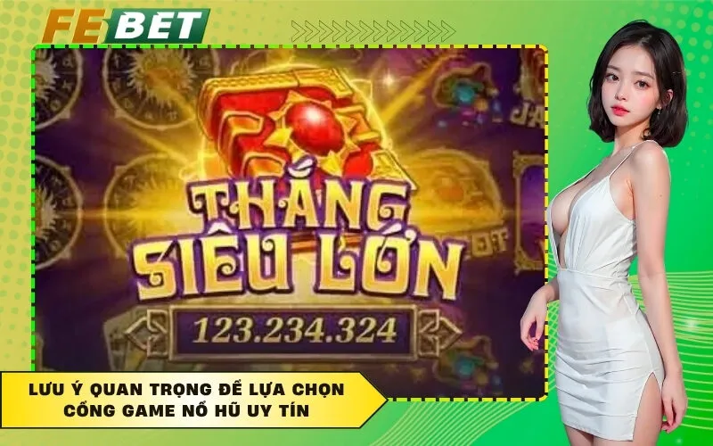 Lưu ý quan trọng để lựa chọn cổng game nổ hũ uy tín