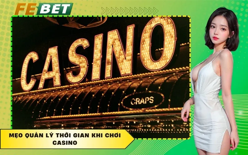 Mẹo Quản Lý Thời Gian Khi Chơi Casino