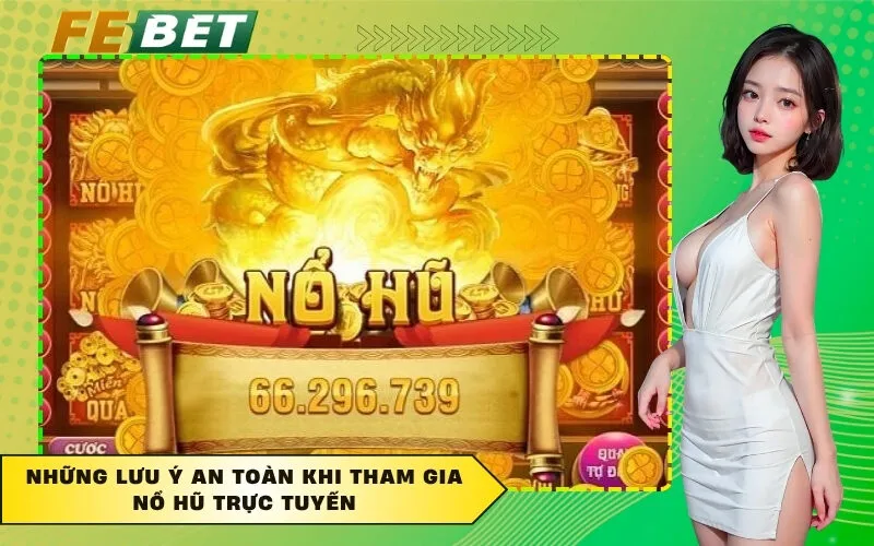 Những lưu ý an toàn khi tham gia nổ hũ trực tuyến