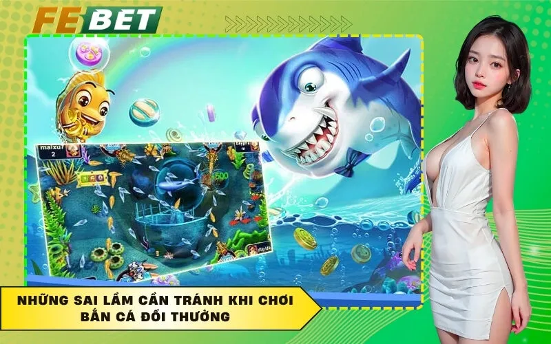 Những sai lầm cần tránh khi chơi bắn cá đổi thưởng