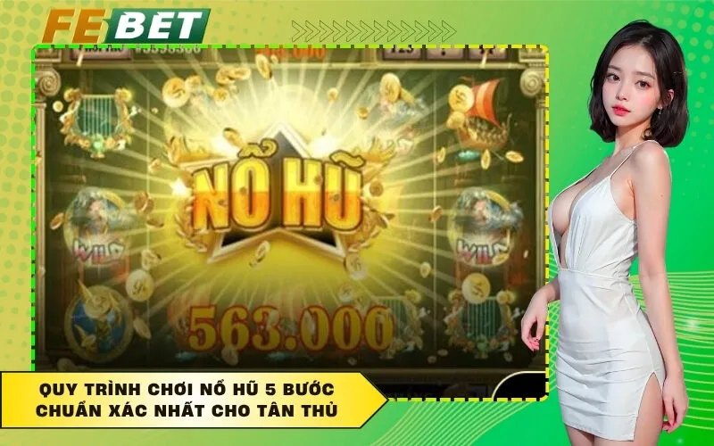 Quy trình chơi nổ hũ 5 bước chuẩn xác nhất cho tân thủ