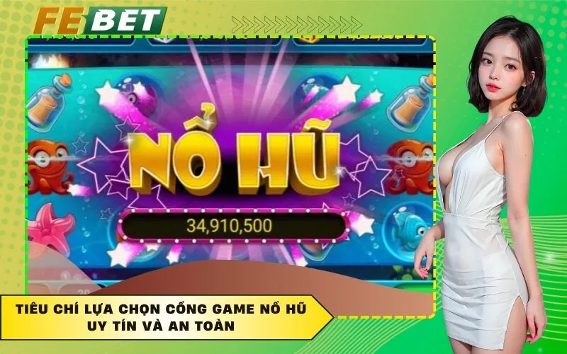 Tiêu chí lựa chọn cổng game nổ hũ uy tín và an toàn